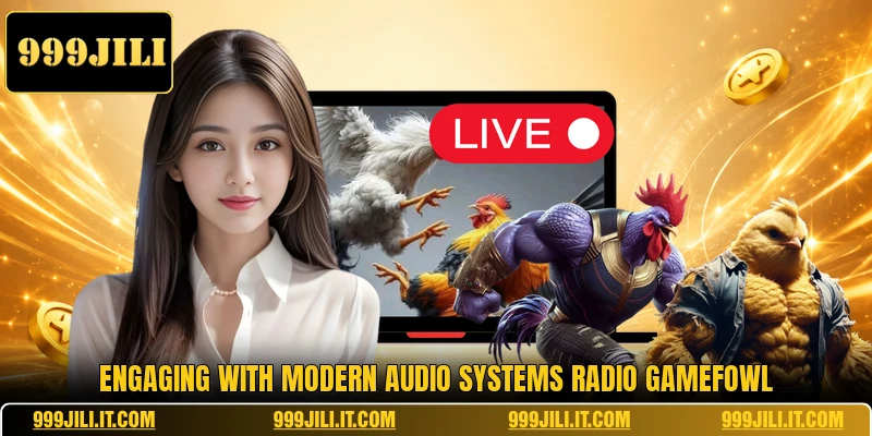 Engaging with modern audio systems Radio Gamefowl