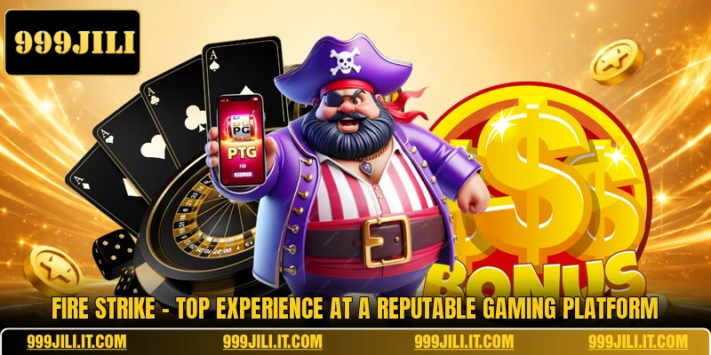 Fire Strike - Top Experience At A Reputable Gaming Platform