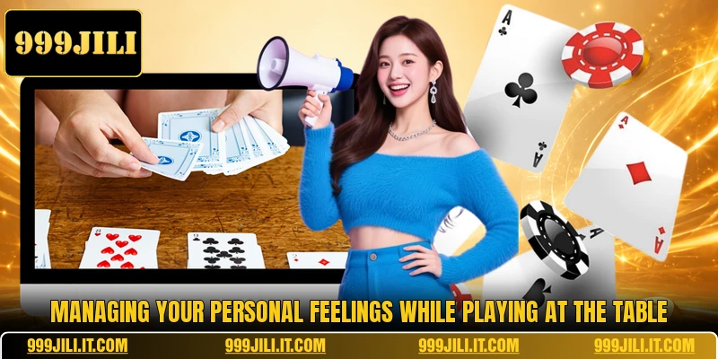 Managing your personal feelings while playing at the table